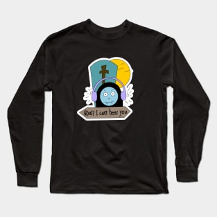 I can't hear you. Long Sleeve T-Shirt